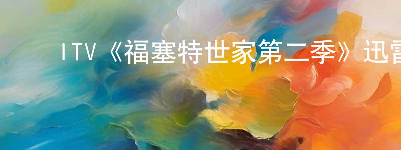 ﻿ITV《福塞特世家第二季》迅雷下载/在线观看/百度云-犯罪/历史载-美剧天堂 ﻿陈剑宁的blog